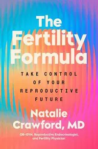 The Fertility Formula: Take Control of Your Reproductive Future