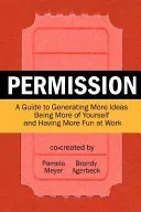 Permission: A Guide to Generating More Ideas, Being More of Yourself and Having More Fun at Work