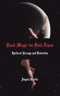 Black Magic for Dark Times: Spells of Revenge and Protection