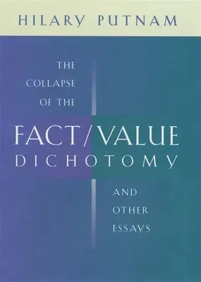 The Collapse of the Fact/Value Dichotomy and Other Essays