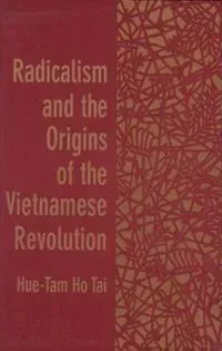 Radicalism and the Origins of the Vietnamese Revolution