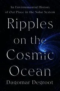 Ripples on the Cosmic Ocean: An Environmental History of Our Place in the Solar System