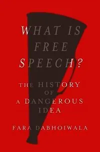 What Is Free Speech?: The History of a Dangerous Idea