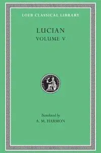 The Passing of Peregrinus. The Runaways. Toxaris or Friendship. The Dance. Lexiphanes. The Eunuch. Astrology. The Mistaken Critic. The Parliament of