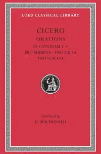 In Catilinam 1–4. Pro Murena. Pro Sulla. Pro Flacco