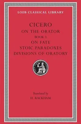 On the Orator: Book 3. On Fate. Stoic Paradoxes. Divisions of Oratory