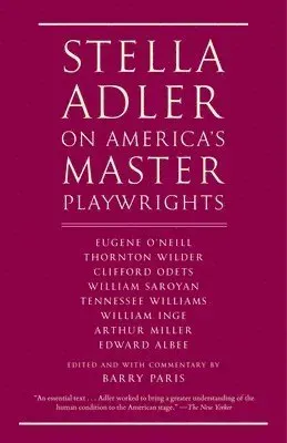 Stella Adler on America's Master Playwrights: Eugene O'Neill, Thornton Wilder, Clifford Odets, William Saroyan, Tennessee Williams, William Inge, Arth