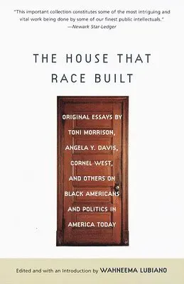 The House That Race Built: Original Essays by Toni Morrison, Angela Y. Davis, Cornel West, and Others on Black Americans and Politics in America Today