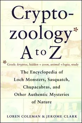 Cryptozoology A to Z: The Encyclopedia of Loch Monsters Sasquatch Chupacabras