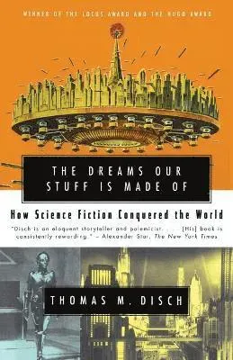 Dreams Our Stuff is Made Of: How Science Fiction conquered the World