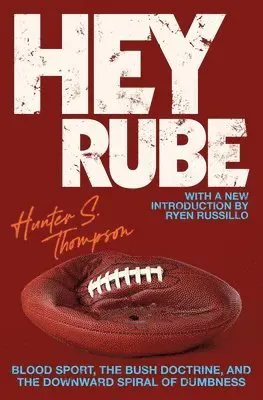 Hey Rube: Blood Sport, the Bush Doctrine, and the Downward Spiral of Dumbness Modern History from the Espn.com Sports Desk