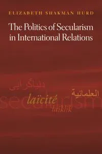 The Politics of Secularism in International Relations