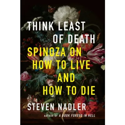 Think Least of Death – Spinoza on How to Live and How to Die