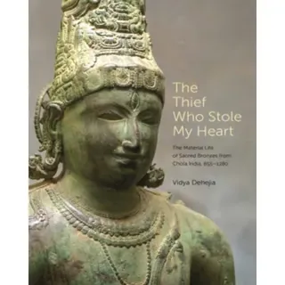 The Thief Who Stole My Heart – The Material Life of Sacred Bronzes from Chola India, 855–1280