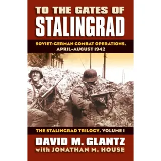 To the Gates of Stalingrad Volume 1 the Stalingrad Trilogy