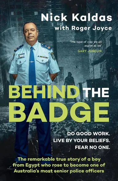 Behind the Badge: The remarkable & compelling true story of a boy from Egypt who became one of Australia's most senior police, for readers of T...