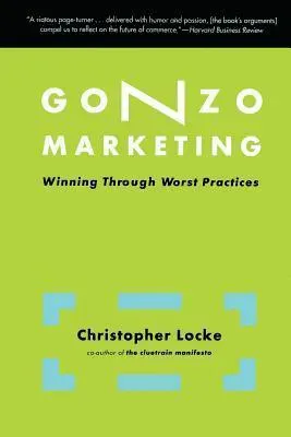 Gonzo Marketing: Winning Through Worst Practices