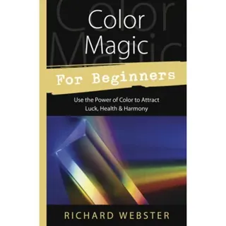 Color Magic for Beginners: Simple Tecniques to Brighten & Empower Your Life