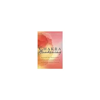 Chakra Awakening: Transform Your Reality Using Crystals, Color, Aromatherapy & the Power of Positive Thought