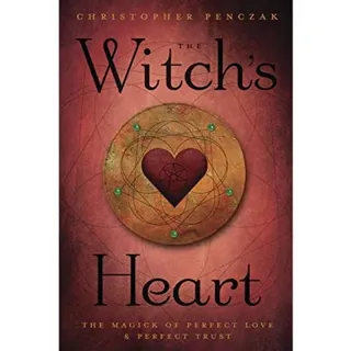 The Witch's Heart: The Magick of Perfect Love & Perfect Trust