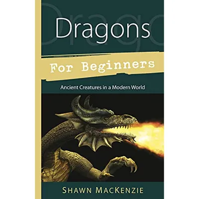 Dragons for Beginners: Ancient Creatures in a Modern World
