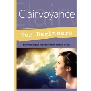 Clairvoyance for Beginners : Easy Techniques To Enhance Your Psychic Visions