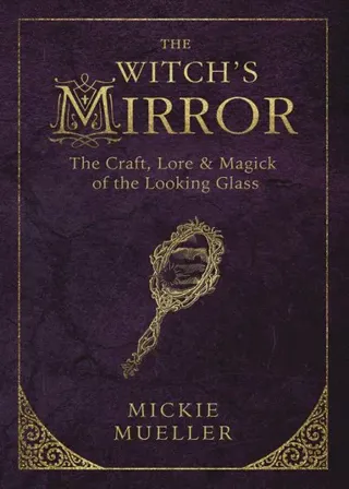 Witchs mirror - the craft, lore and magick of the looking glass