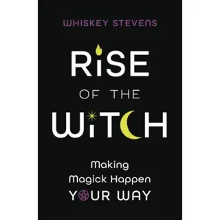 Rise of the Witch: Making Magick Happen Your Way