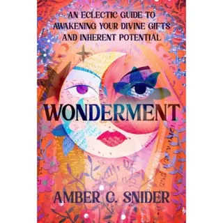 Wonderment: An Eclectic Guide to Awakening Your Divine Gifts and Inherent Potential