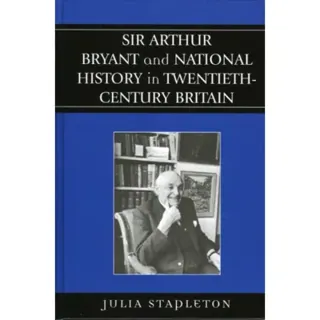 Sir Arthur Bryant and National History in Twentieth-Century Britain