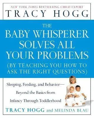 Baby Whisperer Solves All Your Problems: Sleeping, Feeding, and Behavior--Beyond the Basics from Infancy Through Toddlerhood