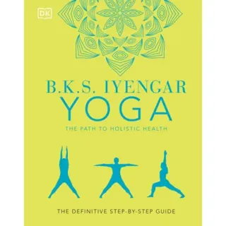 B.K.S. Iyengar Yoga The Path to Holistic Health