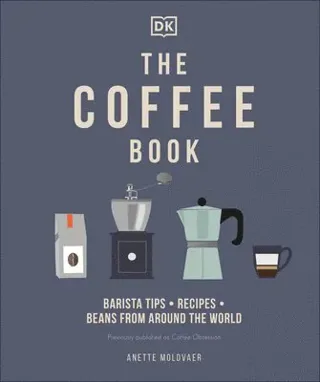 The Coffee Book: Barista Tips * Recipes * Beans from Around the World