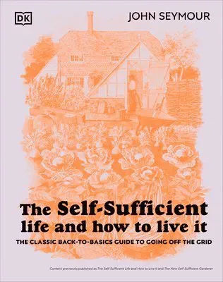 The Self-Sufficient Life and How to Live It: The Complete Back-To-Basics Guide