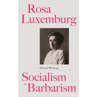 Rosa Luxemburg: Socialism or Barbarism