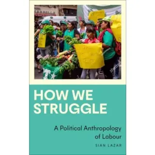 How We Struggle – A Political Anthropology of Labour