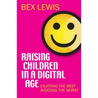 Raising Children in a Digital Age – Enjoying the best, avoiding the worst