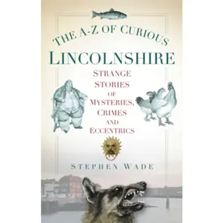 The A-Z of Curious Lincolnshire
