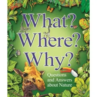 What? Where? Why?: Questions and Answers About Nature?