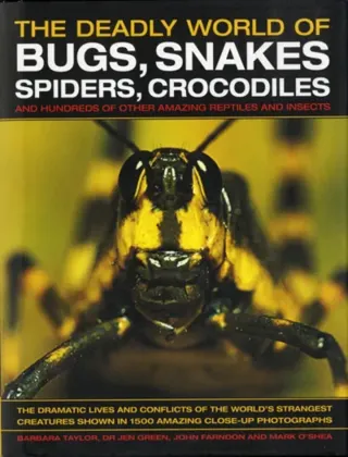 The Deadly World of Bugs, Snakes, Spiders, Crocodiles and Hundreds of Other Amazing Reptiles and Insects