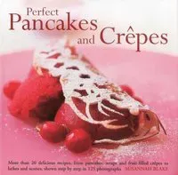 Perfect pancakes and crepes - more than 20 delicious recipes, from pancakes