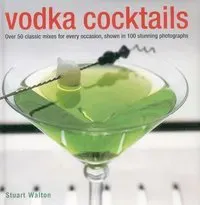 Vodka cocktails - over 50 classic mixes for every occasion, shown in 100 st