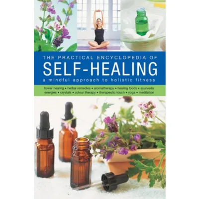 Practical encyclopedia of self - healing - a mindful approach to holistic f