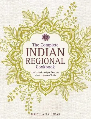 Complete indian regional cookbook - 300 classic recipes from the great regi