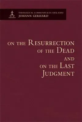 On the Resurrection of the Dead and on the Last Judgment - Theological Commonplaces