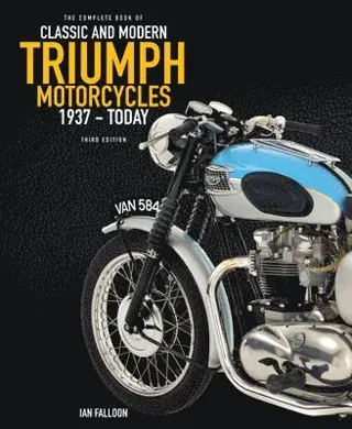 The Complete Book of Classic and Modern Triumph Motorcycles 3rd Edition