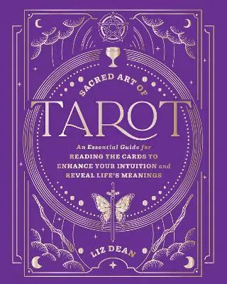 Sacred Art of Tarot: An Essential Guide for Reading the Cards to Enhance Your Intuition and Reveal Life’s Meanings