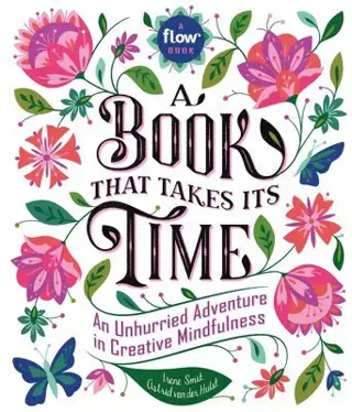Book that takes its time, a - an unhurried adventure in creative mindfulnes