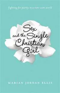 Sex and the Single Christian Girl – Fighting for Purity in a Rom–Com World