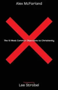 The 10 Most Common Objections to Christianity